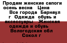 Продам женские сапоги осень-весна › Цена ­ 2 200 - Все города, Барнаул г. Одежда, обувь и аксессуары » Женская одежда и обувь   . Вологодская обл.,Сокол г.